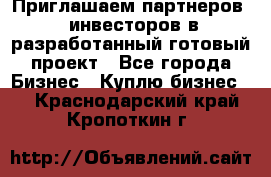 Приглашаем партнеров – инвесторов в разработанный готовый проект - Все города Бизнес » Куплю бизнес   . Краснодарский край,Кропоткин г.